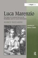 Luca Marenzio: The Career of a Musician Between the Renaissance and the Counter-Reformation 113837816X Book Cover