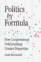 Politics by Formula: How Congressional Policymaking Creates Disparities (Chicago Studies in American Politics) 0226848329 Book Cover