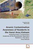 Arsenic Contamination Awareness of Residents in the Hanoi Area,Vietnam: Assessing Arsenic Contamination Awareness of the Groundwater Dependent Residents in the Hanoi Area,Vietnam 3639284623 Book Cover