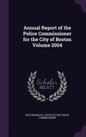 Annual Report of the Police Commissioner for the City of Boston for the Year Ending Nov. 30, 2004 1359439080 Book Cover
