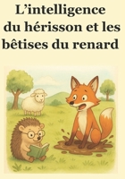 L’intelligence du hérisson et les bêtises du renard: Des aventures amusantes pour les enfants . (French Edition) B0FRY564X6 Book Cover