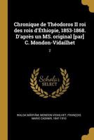 Chronique de Th�odoros II Roi Des Rois d'�thiopie, 1853-1868. d'Apr�s Un Ms. Original [par] C. Mondon-Vidailhet: 2 1175274224 Book Cover