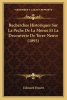 Recherches Historiques Sur La Peche De La Morue Et La Decouverte De Terre-Neuve (1893) 1167763858 Book Cover
