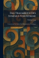 Das Traumbuch Des Synesius Von Kyrene: Uebersetzung Und Analyse Der Philosophischen Grundlagen (German Edition) 1025584597 Book Cover