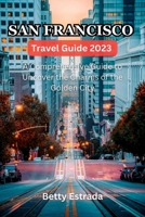 San Francisco Travel Guide 2023: A Comprehensive Guide to Uncover the Charms of the Golden City B0CDNFCZR2 Book Cover