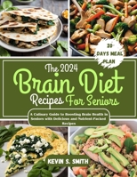 The 2024 Brain Diet Recipes For Seniors: A Culinary Guide to Boosting Brain Health in Seniors with Delicious and Nutrient-Packed Recipes B0CS6VXC9T Book Cover