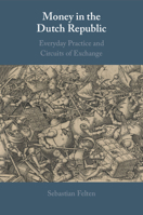 Money in the Dutch Republic: Everyday Practice and Circuits of Exchange 1009098845 Book Cover