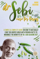 Dr. Sebi Cure For Herpes: A Simple and Complete Guide on How to Naturally Cure the Herpes Virus with Proven Facts to Maximize the Benefits of Dr. Sebi Alkaline Diet 1801877785 Book Cover