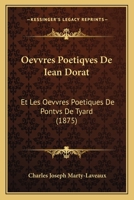 Oevvres Poetiqves De Iean Dorat: Et Les Oevvres Poetiques De Pontvs De Tyard (1875) 1160766622 Book Cover