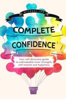 Complete Confidence: Your self-discovery guide to unbreakable inner strength, self-esteem and happiness 1977952275 Book Cover