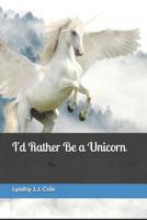 I'd Rather Be a Unicorn 1070327840 Book Cover