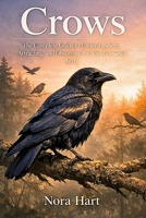 Crows: The Complete Guide to Understanding, Attracting, and Observing the World's Smartest Birds B0GX1G9JB6 Book Cover