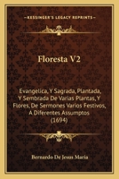 Floresta V2: Evangelica, Y Sagrada, Plantada, Y Sembrada De Varias Plantas, Y Flores, De Sermones Varios Festivos, A Diferentes Assumptos (1694) 1167019334 Book Cover