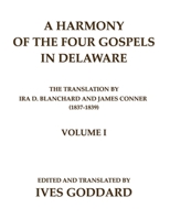 A Harmony of the Four Gospels in Delaware; The translation by Ira D. Blanchard and James Conner (1837-1839) Volume I 0990334449 Book Cover