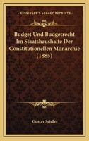 Budget Und Budgetrecht Im Staatshaushalte Der Constitutionellen Monarchie (1885) 1160050295 Book Cover