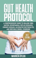 Gut Health Protocol: A Comprehensive Guide to Healing Sibo, Gastro-Oesophageal Reflux Diseases, Crohn's Disease, Ulcerative Rectocolitis, a B085RTMBMP Book Cover
