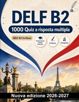 DELF B2 : 1000 Quiz a risposta multipla: Preparazione mirata su lessico formale, sinonimi, connettori, frasi complesse e scrittura argomentativa, con soluzioni commentate (Italian Edition) B0HBQGRCS7 Book Cover