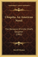Chiquita, An American Novel: The Romance Of A Ute Chief's Daughter 9355346883 Book Cover