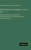 Matilde Shabran ossia Bellezza e cuor di ferro: Melodramma giocoso in due atti da rappresentarsi nell'I.R. Teatro alla Scala, la primavera del 1838 (Italian Edition) 3563232415 Book Cover