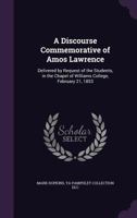A Discourse Commemorative of Amos Lawrence: Delivered by Request of the Students, in the Chapel of Williams College, February 21, 1853 1359493247 Book Cover