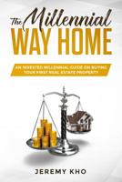 The Millennial Way Home: An Invested Millennial Guide on buying Your First Real Estate Property 1072788993 Book Cover