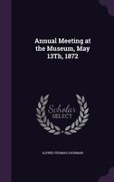 Annual Meeting at the Museum, May 13th, 1872 134097228X Book Cover