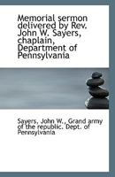 Memorial Sermon Delivered by Rev. John W. Sayers, Chaplain, Department of Pennsylvania 0526537493 Book Cover