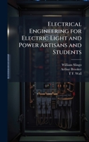 Electrical Engineering for Electric Light and Power Artisans and Students 1023996111 Book Cover