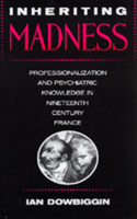 Inheriting Madness: Professionalization and Psychiatric Knowledge in Nineteenth-Century France (Medicine and Society) 0520069374 Book Cover
