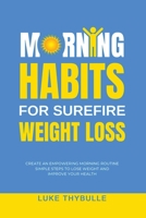 Morning Habits For Surefire Weight Loss: Create An Empowering Morning Routine, Simple Steps To Lose Weight And Improve Your Health B0BRPLMXY1 Book Cover