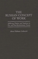 The Russian Concept of Work: Suffering, Drama, and Tradition in Pre- and Post-Revolutionary Russia 0275951359 Book Cover