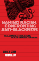 Naming Racism, Confronting Anti-Blackness: Mexican American Transnational Racialization and Coalition Building 1978842600 Book Cover