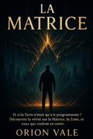 La Matrice: Et si la Terre n'était qu'un programme ? Découvrez la vérité sur la matrice, la Zone, et ceux qui veulent en sortir. B0F6YGX3B3 Book Cover