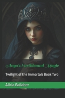 Anya's Earthbound Magic (Twilight of the Immortals) B0FGVSNSLQ Book Cover