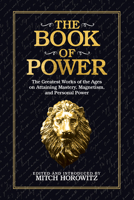 The Book of Power : The Greatest Works of the Ages on Attaining Mastery, Magnetism, and Personal Power 1722502312 Book Cover
