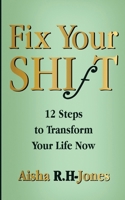 Fix Your Shift: 12 Steps to Transform Your Life Now 1966840926 Book Cover