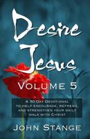 Desire Jesus, Volume 5: A 30 Day Devotional to help encourage, refresh, and strengthen your daily walk with Christ 1975891155 Book Cover