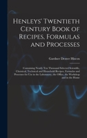 Henleys' Twentieth Century Book of Recipes, Formulas and Processes: Containing Nearly Ten Thousand Selected Scientific, Chemical, Technical and Household Recipes, Formulas and Processes for Use in the 101574706X Book Cover