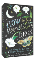 How to Be a Moonflower Deck: 78 Ways to Let the Night Inspire You 1797217453 Book Cover