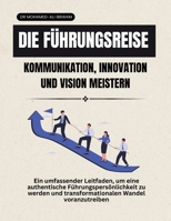 Die Führungsreise Kommunikation, Innovation und Vision meistern: Ein umfassender Leitfaden, um eine authentische Führungspersönlichkeit zu werden und ... (leadership Journey) (German Edition) B0GWWV5779 Book Cover