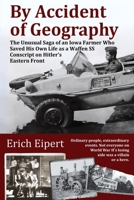 By Accident of Geography : The Unusual Saga of an Iowa Farmer Who Saved His Own Life As a Waffen SS Conscript on Hitler's Eastern Front 0964234971 Book Cover