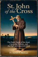 ST. JOHN OF THE CROSS: THE DARK NIGHT OF THE SOUL, CARMELITE REFORM, AND THE PATH TO UNION WITH GOD B0GLNP1CPS Book Cover
