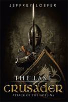 The Last Crusader: Attack of the Goblins 1499055617 Book Cover