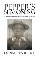 Pepper's Seasoning: A Man of Seems and Wonders, and You 1524506966 Book Cover