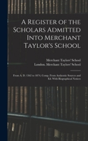 A Register of the Scholars Admitted Into Merchant Taylor's School: From A. D. 1562 to 1874, Comp. From Authentic Sources and Ed. With Biographical Notices 101670822X Book Cover
