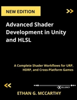 Advanced Shader Development in Unity and HLSL: A Complete Shader Workflows for URP, HDRP, and Cross-Platform Games (GRAPHICS PROGRAMMING FOR BEGINNERS, EXPERTS, ARTISTS AND MORE) B0FKB8K8QZ Book Cover