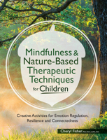 Mindfulness & Nature-Based Therapeutic Techniques for Children: Creative Activities for Emotion Regulation, Resilience and Connectedness (Pesi Publishing & Media) 1683732103 Book Cover