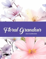 Floral Grandeur: Adult Coloring Book, Flowers, Bouquet, Sunflowers, Roses, Lilacs, and Many More!! (Animals and Nature) B0CWGVKH84 Book Cover