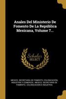 Anales Del Ministerio De Fomento De La Rep�blica Mexicana, Volume 7... 0274899035 Book Cover
