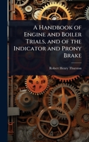 A Handbook of Engine and Boiler Trials, and of the Indicator and Prony Brake 1024070530 Book Cover
